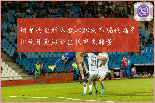 切尔西全新队徽Logo发布现代扁平化设计更贴合当代审美趋势